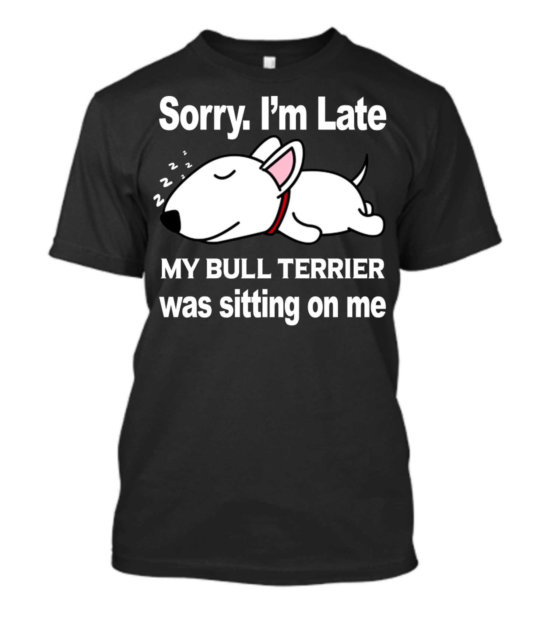 Sorry I'm Late My Bull Terrier Was Sitting On Me T-Shirt