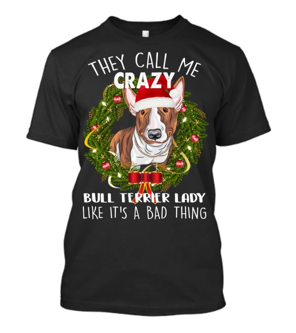 They Call Me Crazy Bull Terrier Lady Like It's A Bad Thing T-Shirt