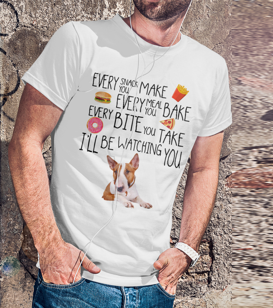 Every Snack You Make Every Meal You Bake Every Bite You Take I'll Be Watching You Bullterrier T-Shirt