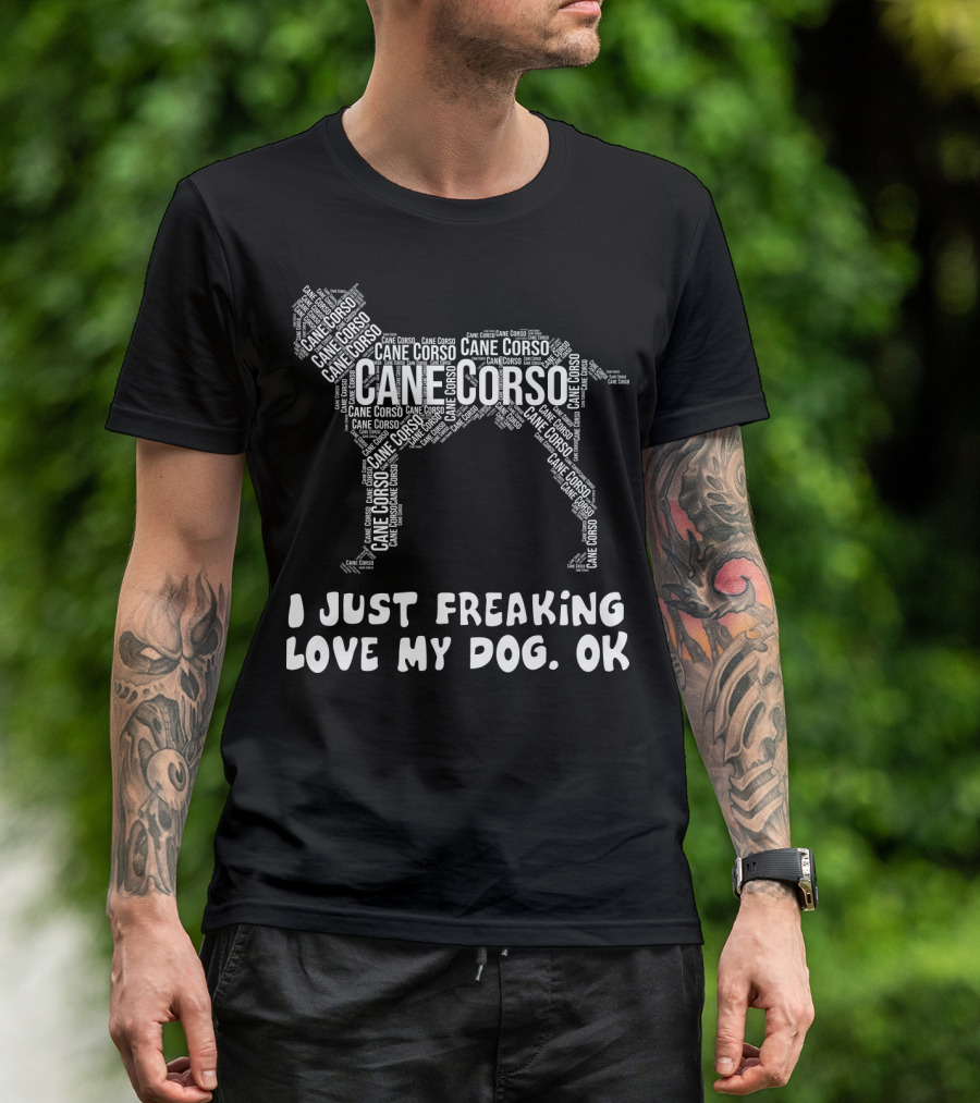 I Just Freaking Love My Cane Corso Dog, OK T-Shirt