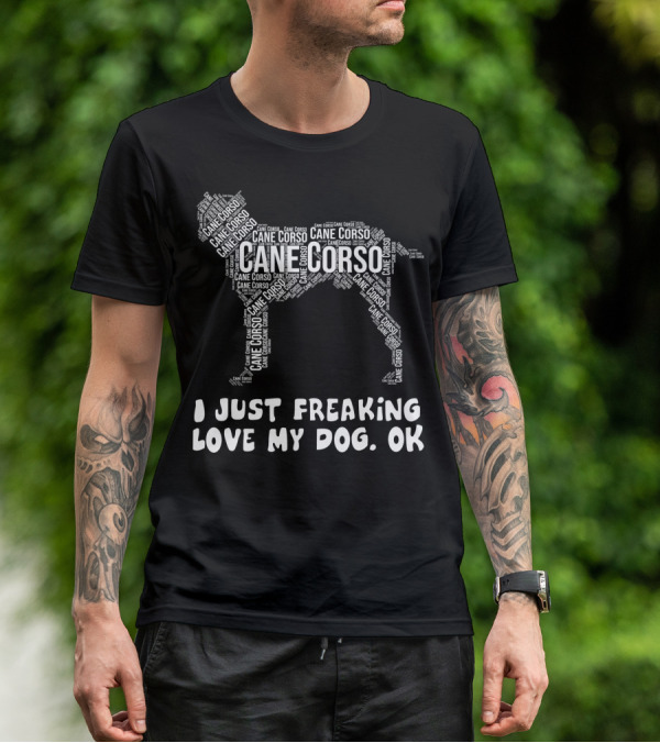 I Just Freaking Love My Cane Corso Dog, OK T-Shirt