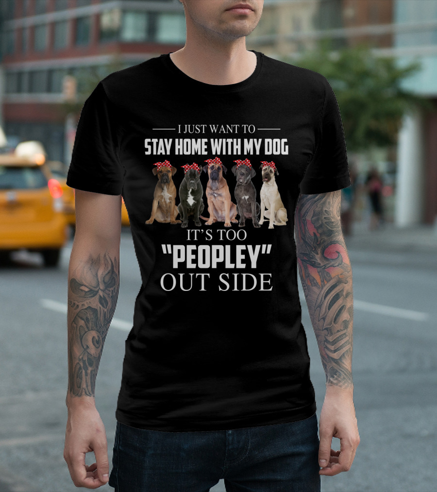 I Just Want To Stay Home With My Dog It's Too Peopley Outside T-Shirt