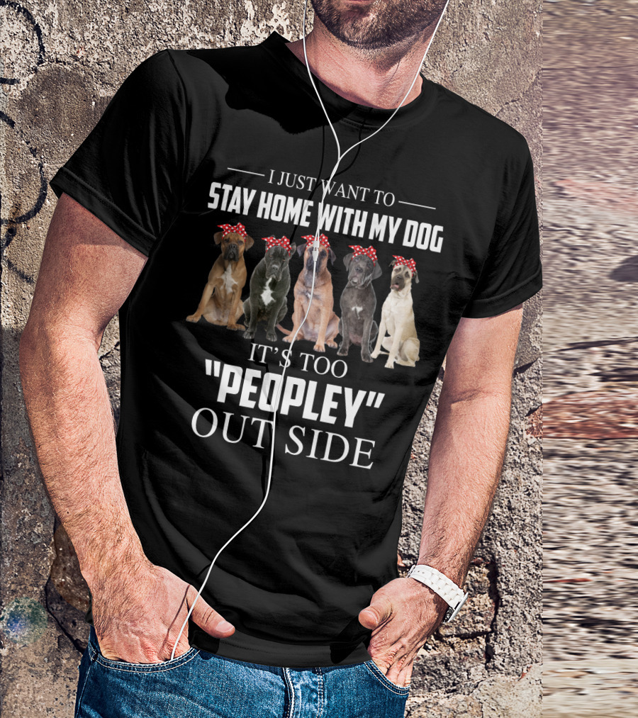 I Just Want To Stay Home With My Dog It's Too Peopley Outside T-Shirt
