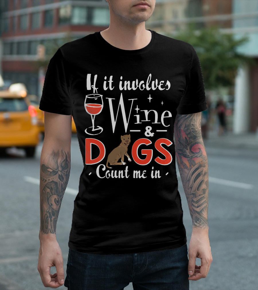 If It Involves Wine and Dogs Count Me In T-Shirt