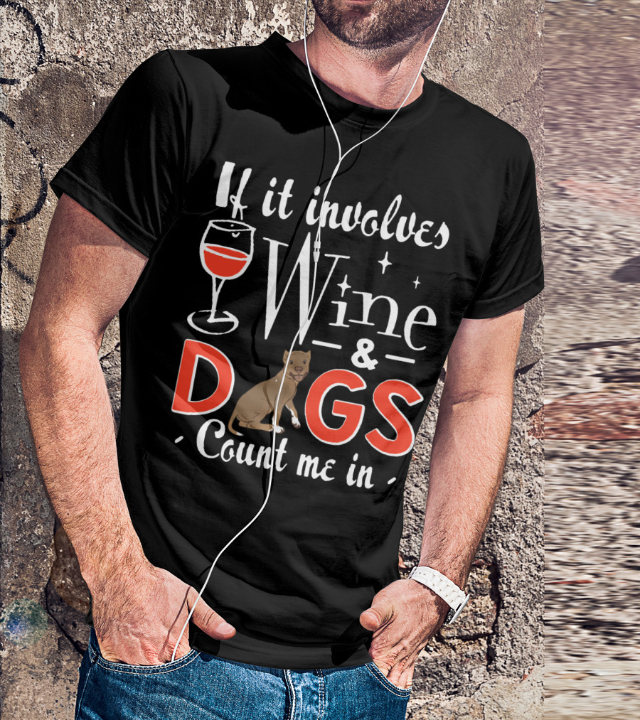 If It Involves Wine And Dogs Count Me In T-Shirt