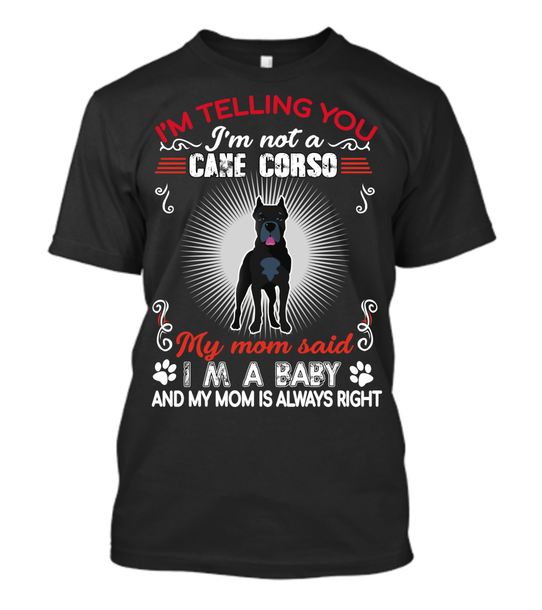 I'm Telling You I'm Not A Cane Corso My Mom Said I'm A Baby And My Mom Is Always Right T-Shirt