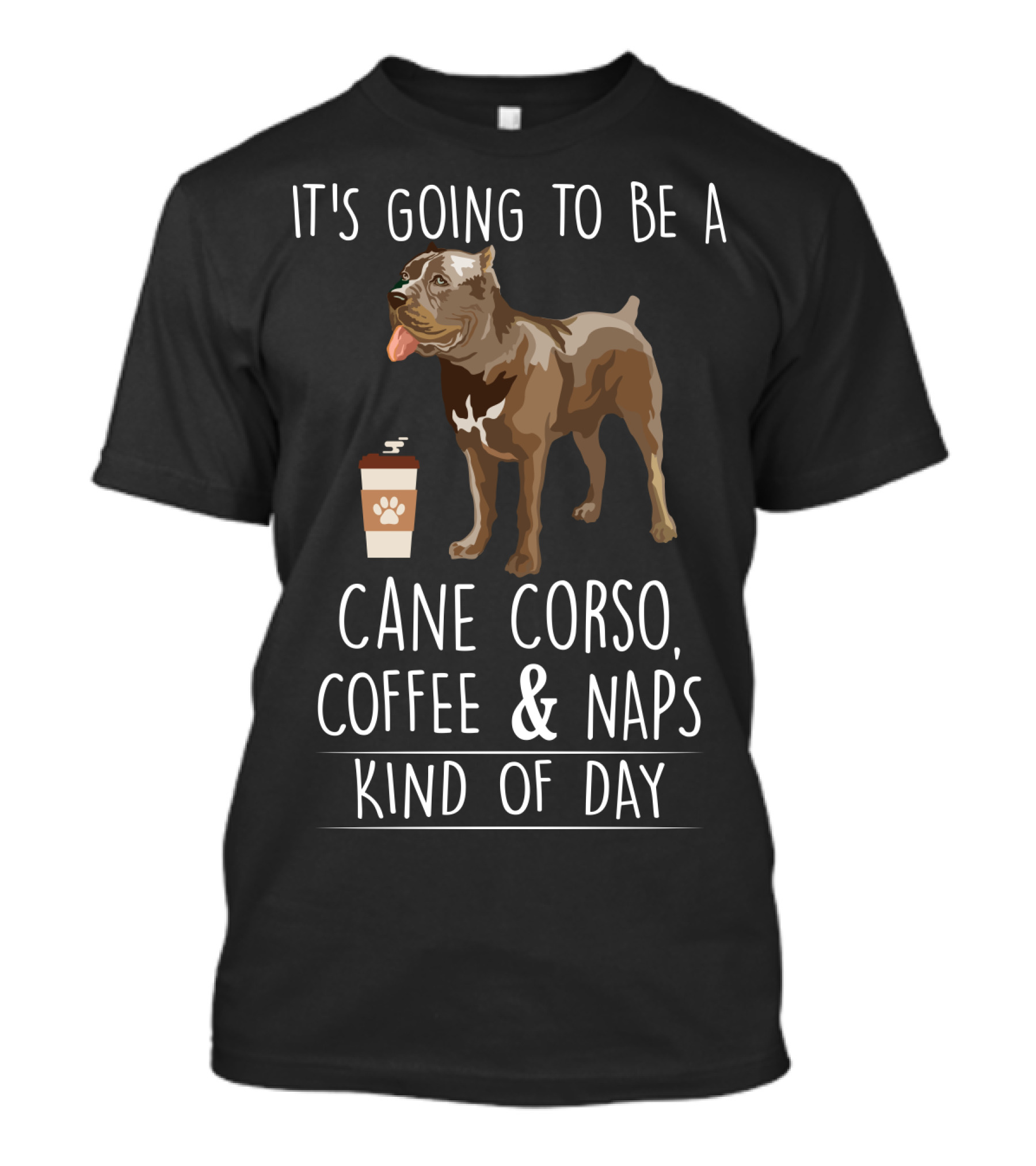 It's Going To Be A Cane Corso Coffee And Nap's Kind Of Day T-Shirt