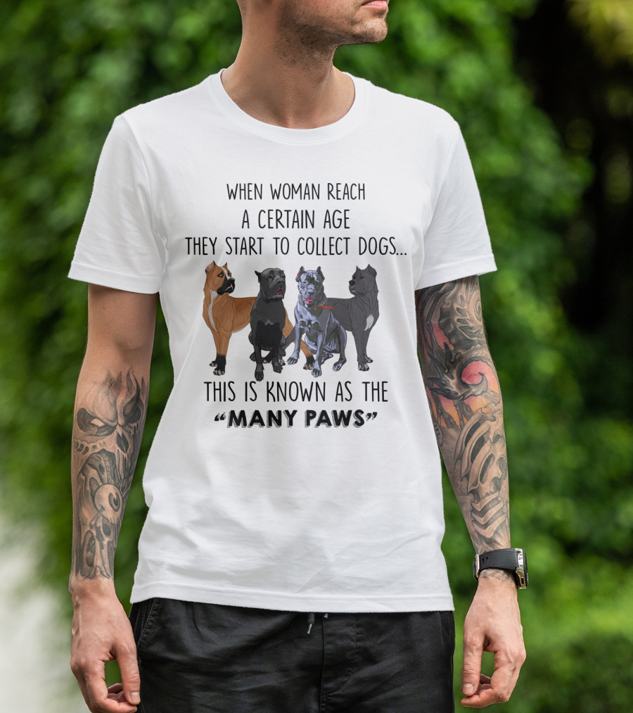 When Woman Reach A Certain Age They Start To Collect Dogs Known As The Many Paws T-Shirt