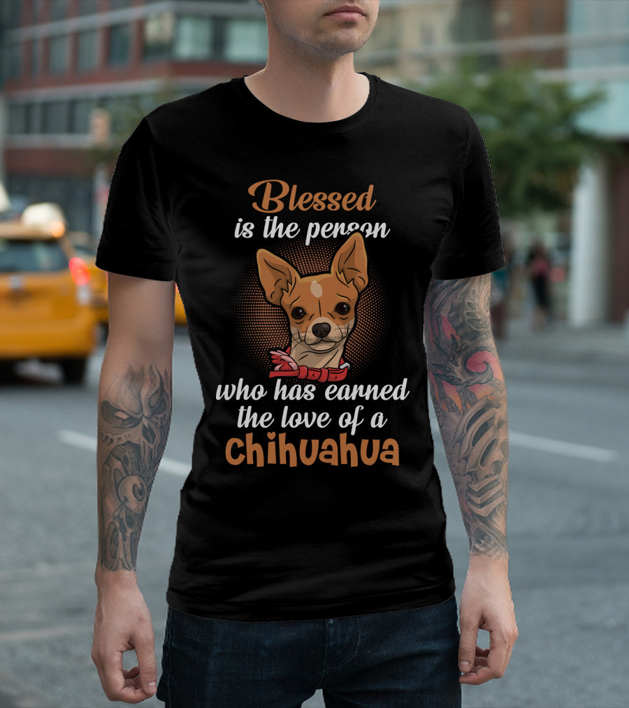 Blessed Is the Person Who Has Earned the Love of a Chihuahua T-Shirt