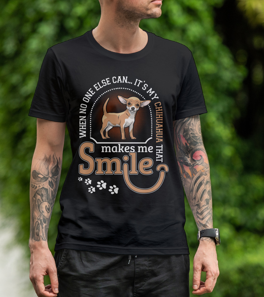 When No One Else Can It's My Chihuahua That Makes Me Smile T-Shirt
