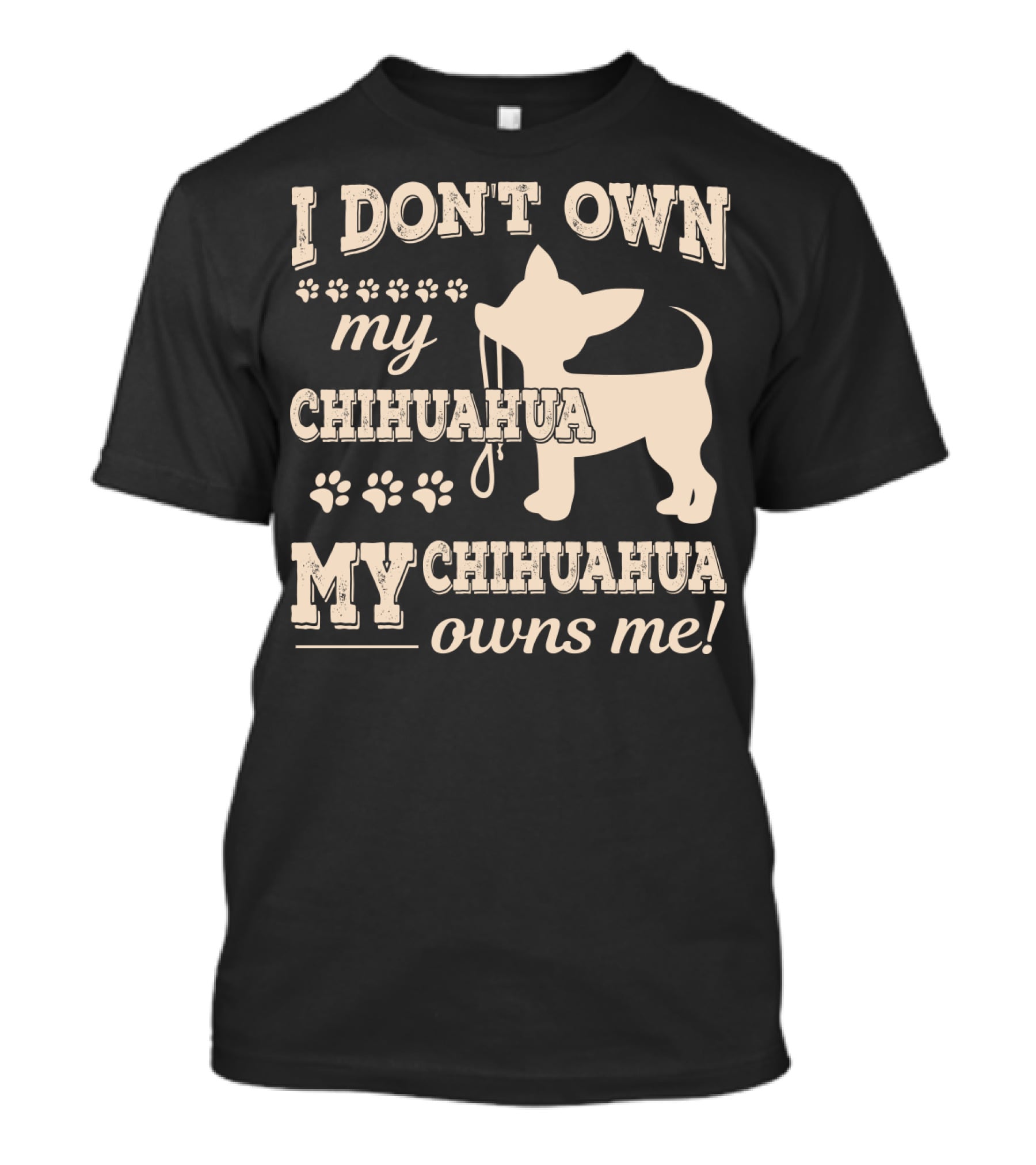 I Don't Own My Chihuahua My Chihuahua Owns Me T-Shirt