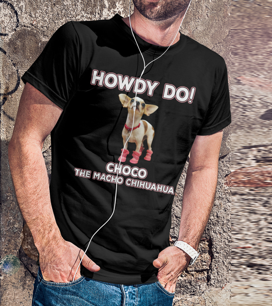 Howdy Do Choco The Macho Chihuahua T-Shirt