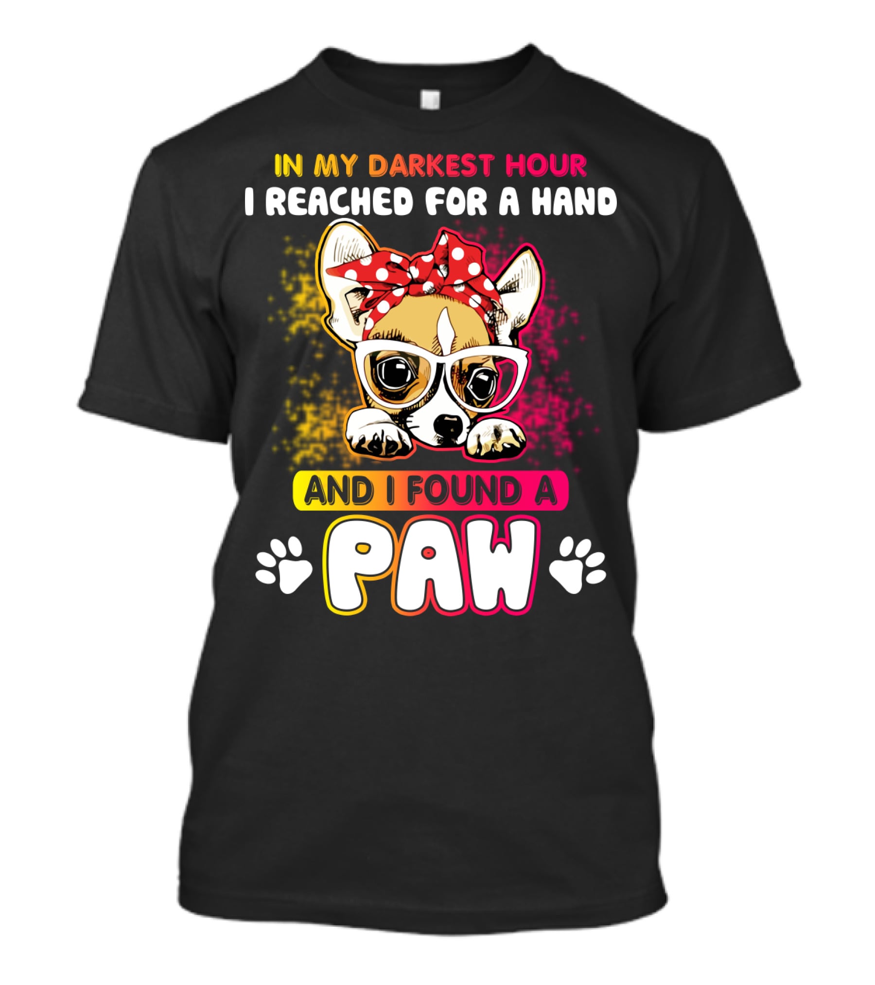 In My Darkest Hour I Reached For A Hand And I Found A Paw T-Shirt