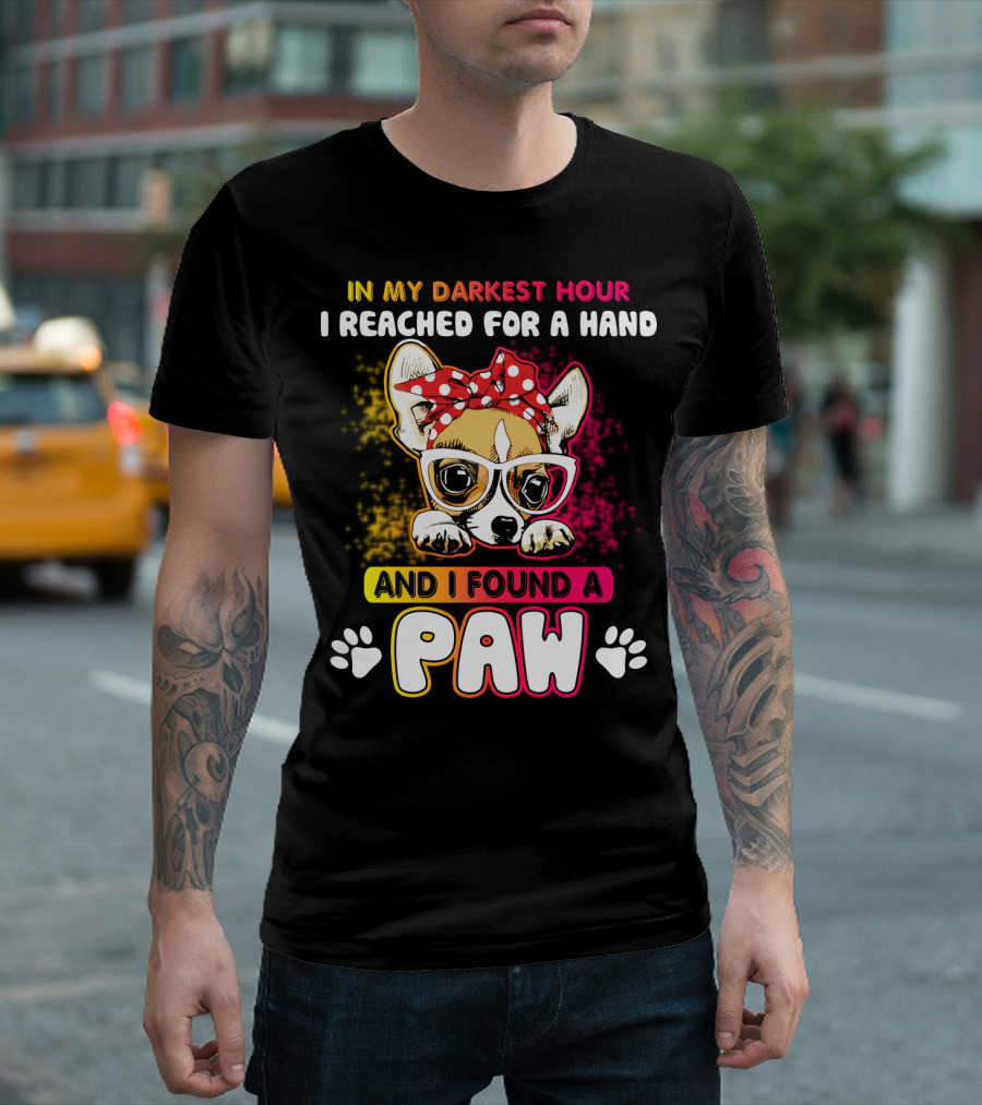 In My Darkest Hour I Reached For A Hand And I Found A Paw T-Shirt