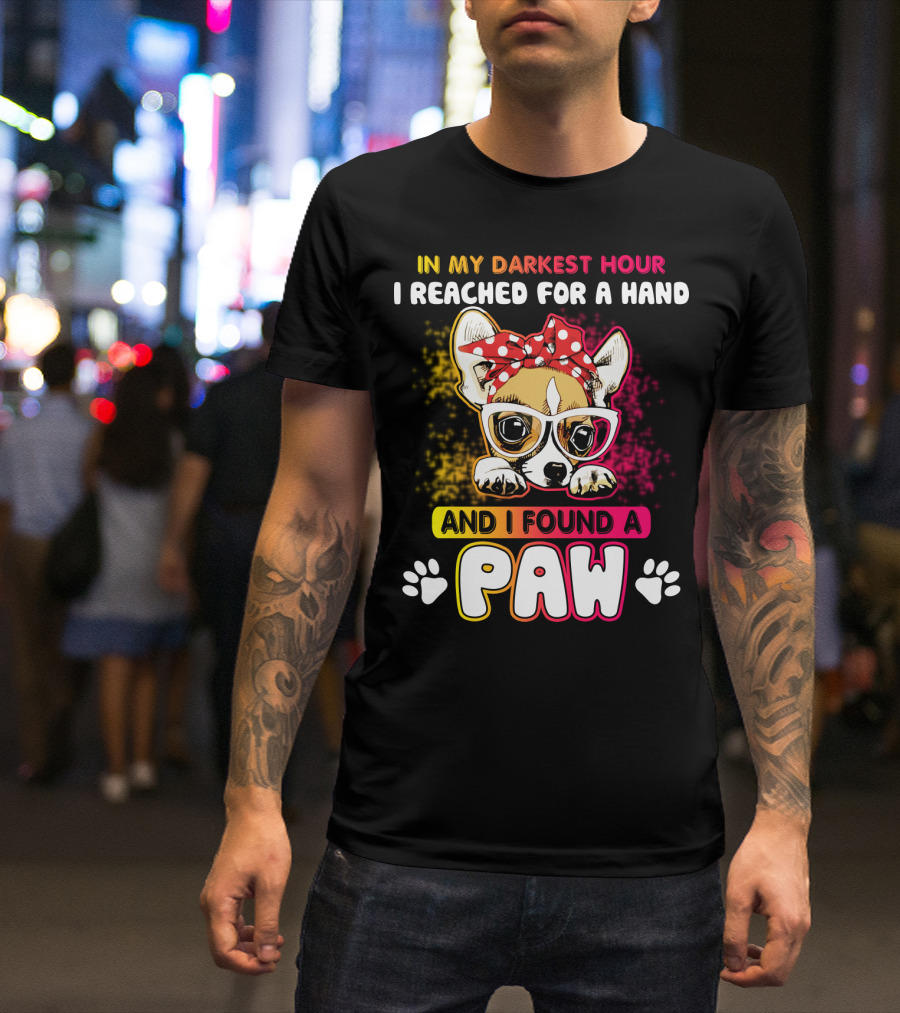 In My Darkest Hour I Reached For A Hand And I Found A Paw T-Shirt