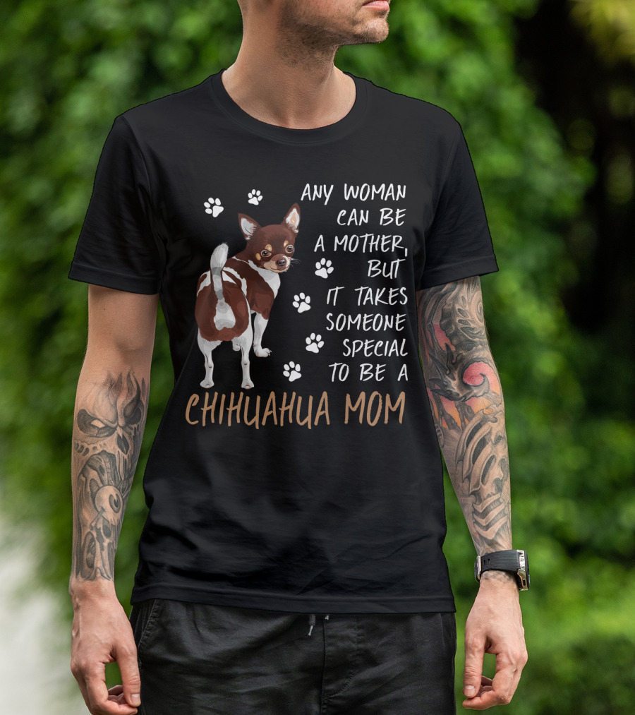 Any Woman Can Be A Mother But It Takes Someone Special To Be A Chihuahua Mom T-Shirt