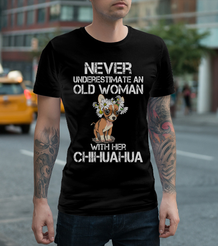 NEVER UNDERESTIMATE AN OLD WOMAN WITH HER CHIHUAHUA T-Shirt