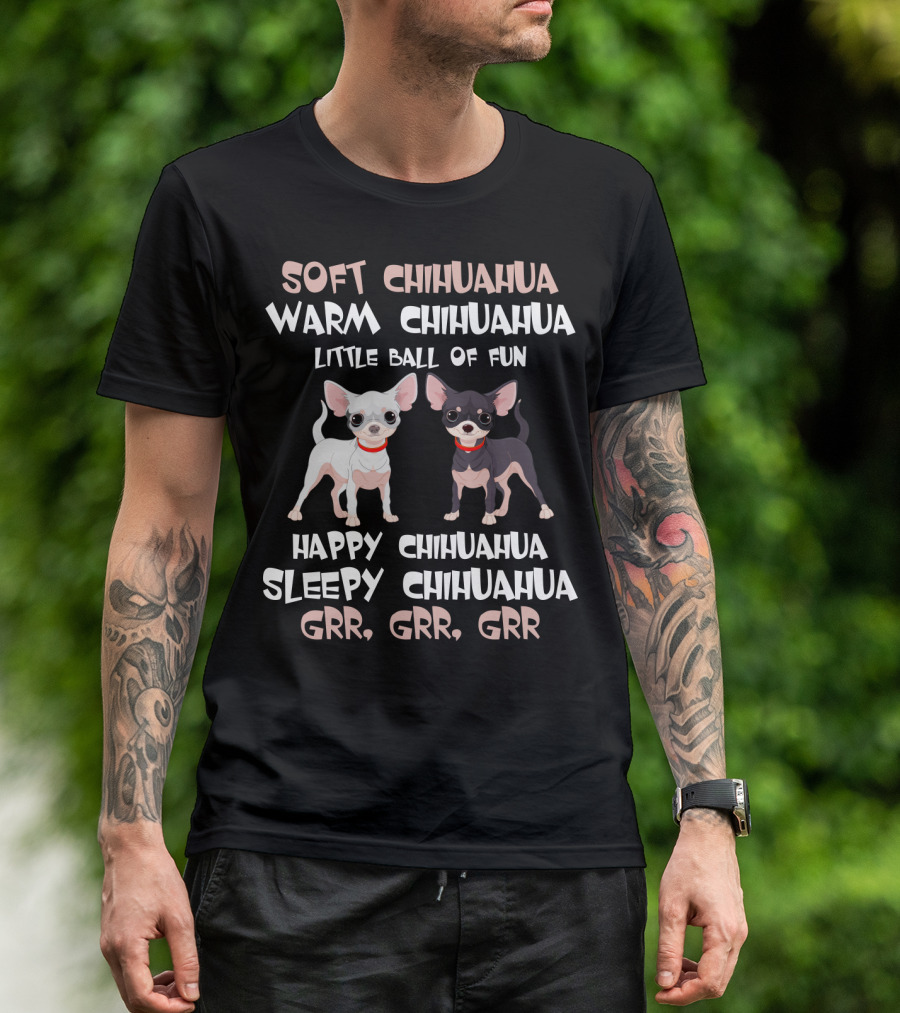 Soft Chihuahua Warm Chihuahua Little Ball Of Fun Happy Sleepy Grr Grr Grr T-Shirt