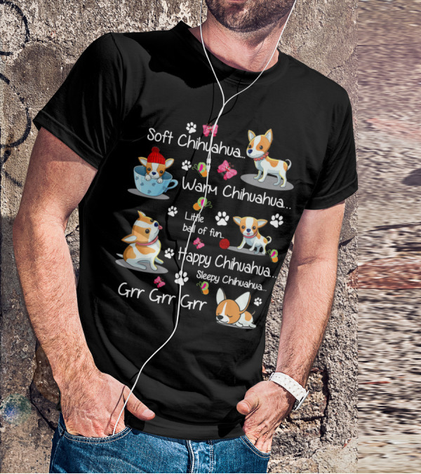 Soft Chihuahua Warm Chihuahua Little Ball Of Fun Happy Chihuahua Sleepy Chihuahua Grr Grr Grr T-Shirt