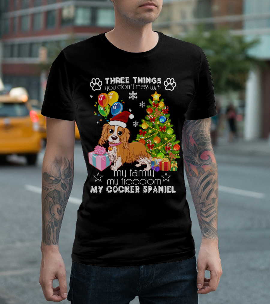 Three Things You Don't Mess With My Family My Freedom My Cocker Spaniel T-Shirt