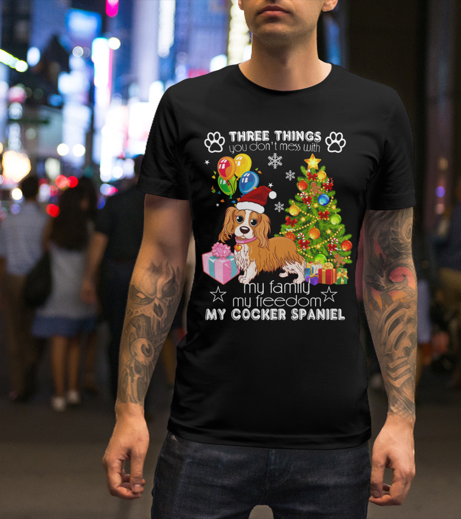 Three Things You Don't Mess With My Family My Freedom My Cocker Spaniel T-Shirt