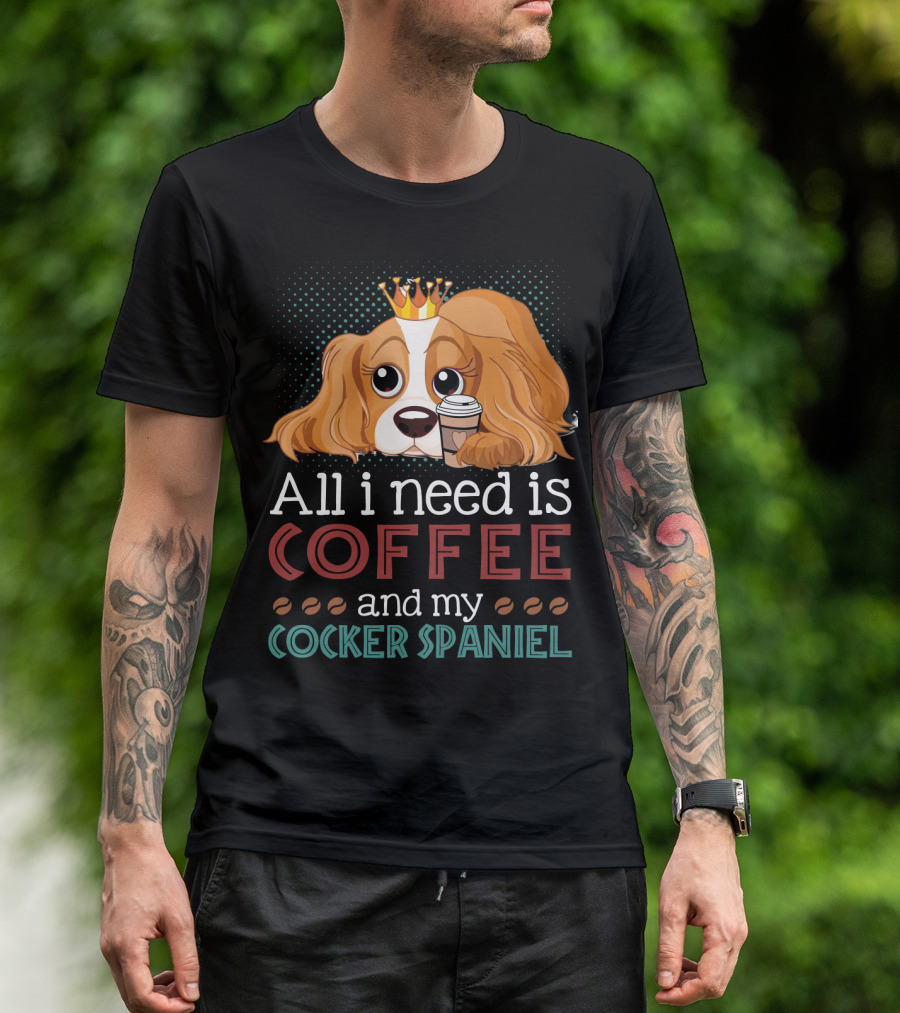 All I Need Is Coffee And My Cocker Spaniel With Adorable Dog Holding Coffee Cup T-Shirt