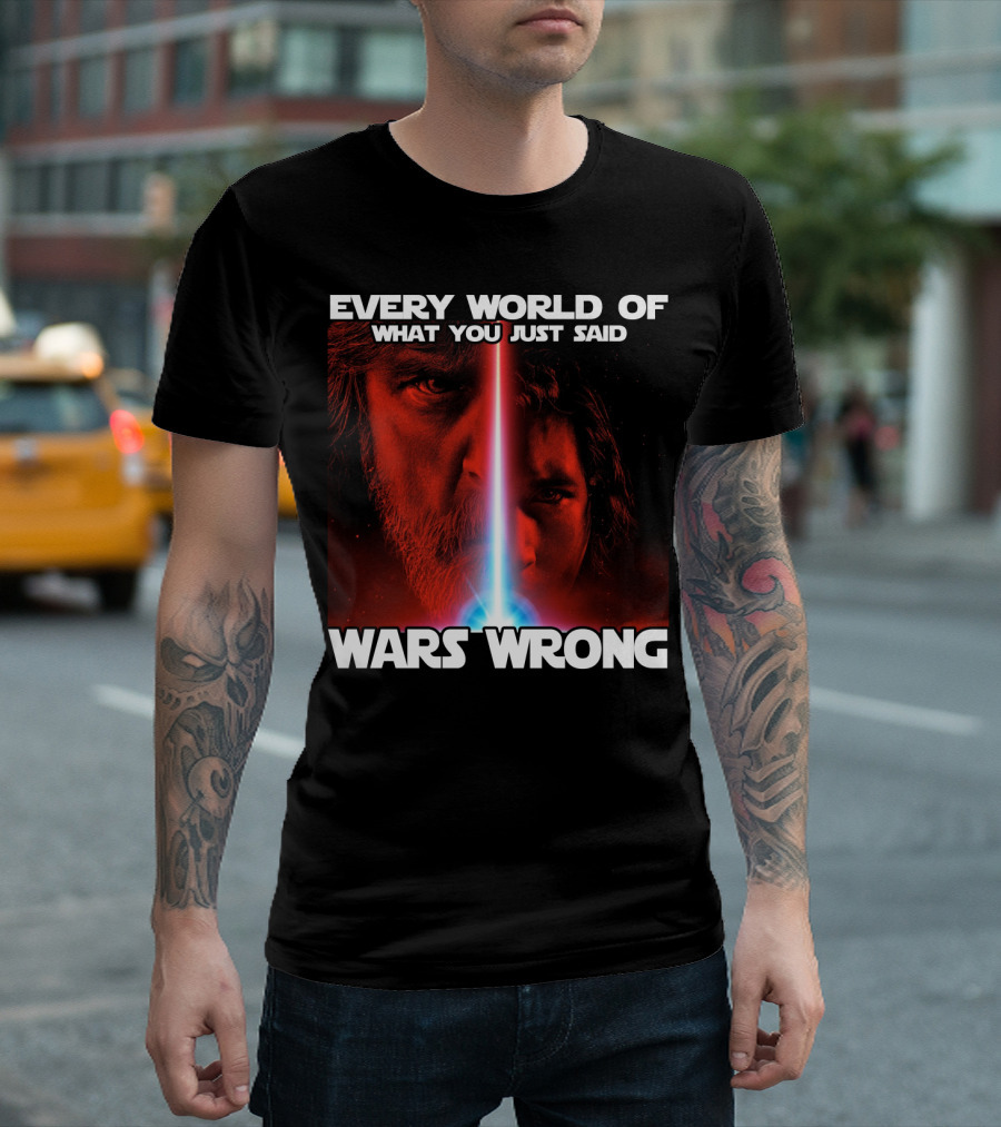 Every World of What You Just Said Wars Wrong T-Shirt