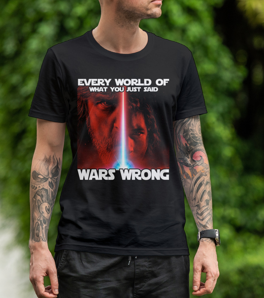 Every World Of What You Just Said Wars Wrong T-Shirt