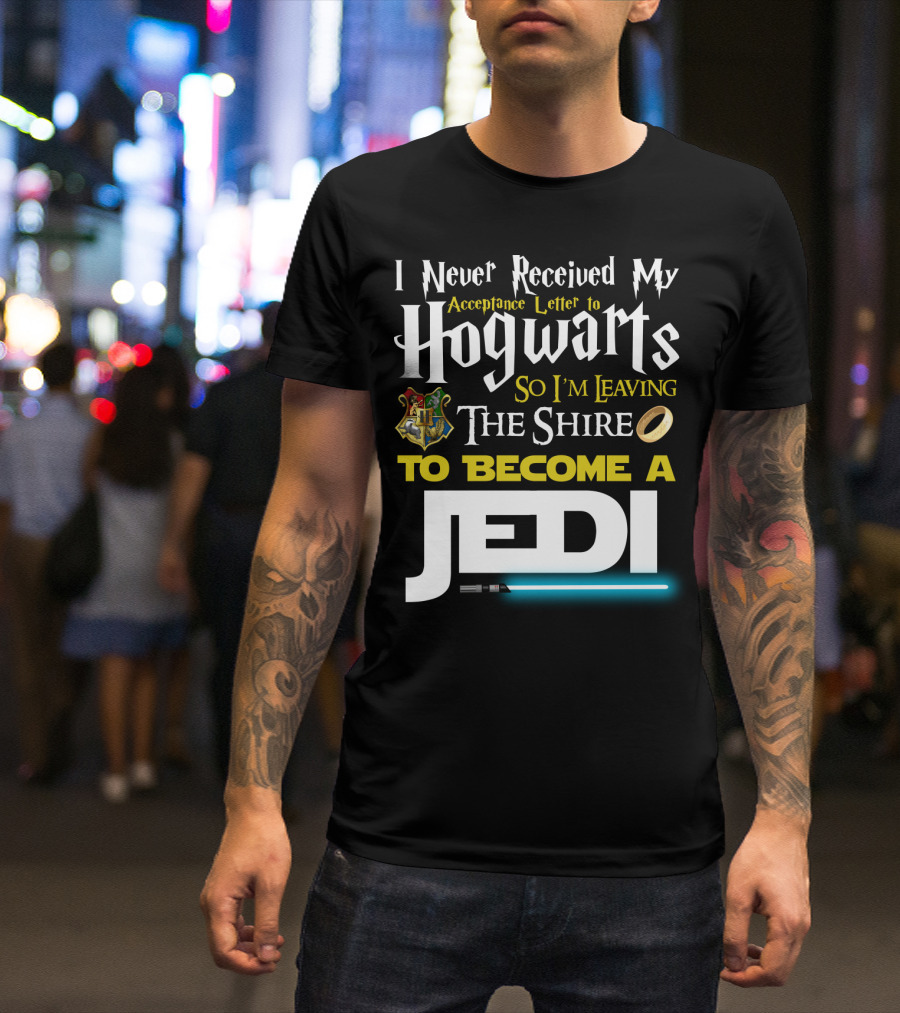 I Never Received My Acceptance Letter To Hogwarts So I'm Leaving The Shire To Become A Jedi T-Shirt