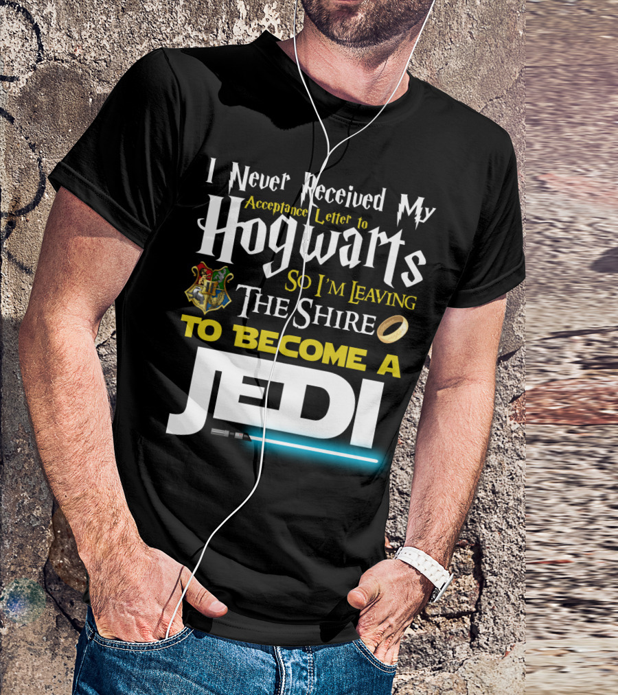 I Never Received My Acceptance Letter To Hogwarts So I'm Leaving The Shire To Become A Jedi T-Shirt