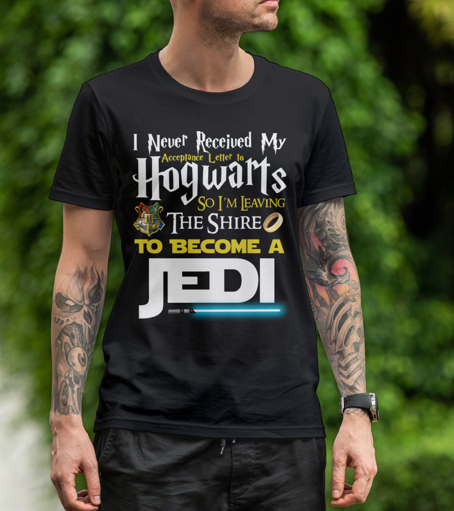 I Never Received My Acceptance Letter To Hogwarts So I'm Leaving The Shire To Become A Jedi T-Shirt