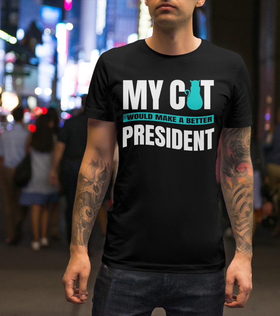 My Cat Would Make A Better President Anti Trump Vote Cat For President T-Shirt