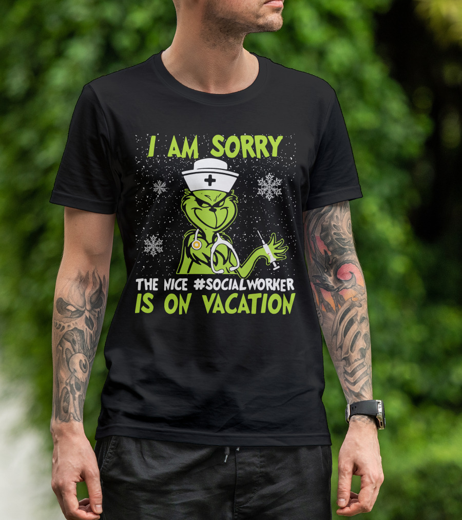 I Am Sorry Grinch The Nice Social Worker Is On Vacation Christmas Nurse T-Shirt