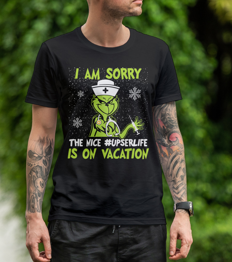 I Am Sorry Grinch The Nice #UPSERLife Is On Vacation Nurse Snowflakes T-Shirt