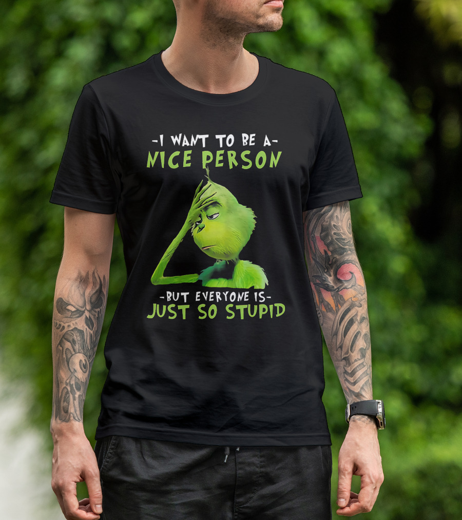 Grinch I Want To Be A Nice Person But Everyone Is Just So Stupid T-Shirt