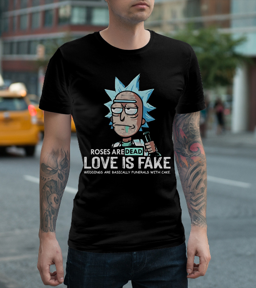 Rick Morty Roses Are Dead Love Is Fake Weddings Funerals Cake T-Shirt
