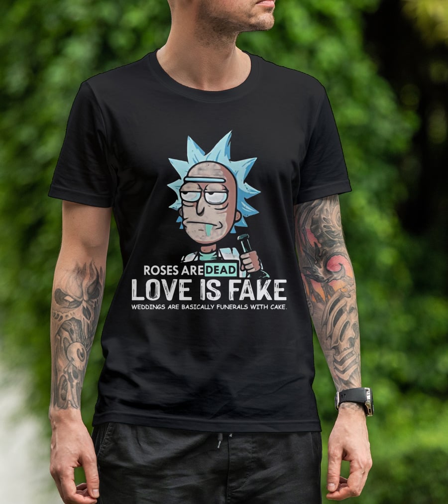 Rick Morty Roses Are Dead Love Is Fake Weddings Funerals Cake T-Shirt
