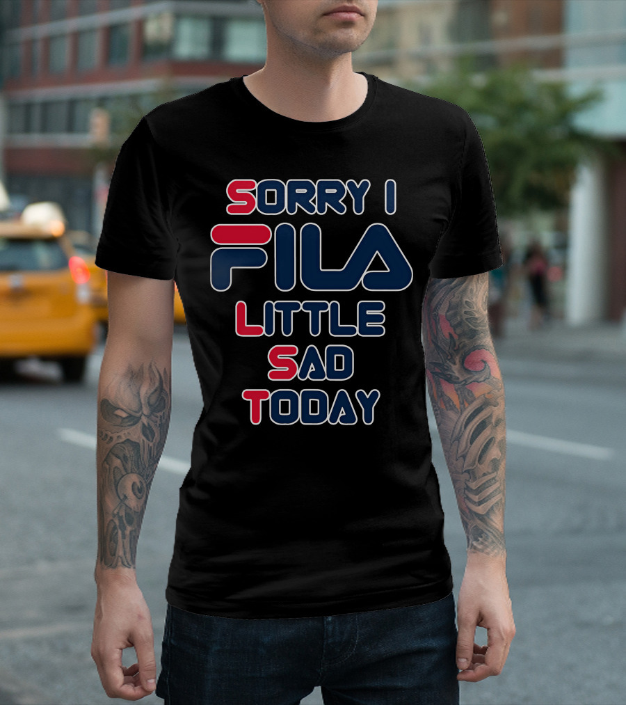 Sorry I Fila Little Sad Today T-Shirt