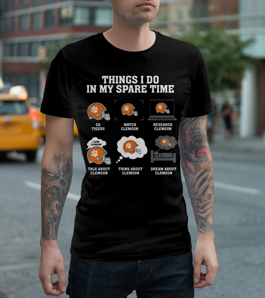 Things I Do In My Spare Time Go Tigers Watch Clemson Research Clemson Talk About Clemson Think About Clemson Dream About Clemson T-Shirt
