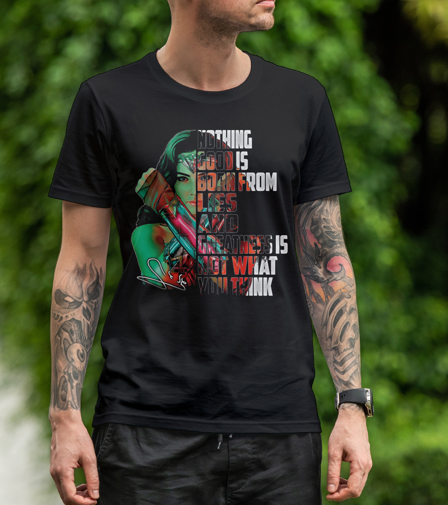 Wonder Woman Nothing Good Is Born From Lies And Greatness Is Not What You Think T-Shirt