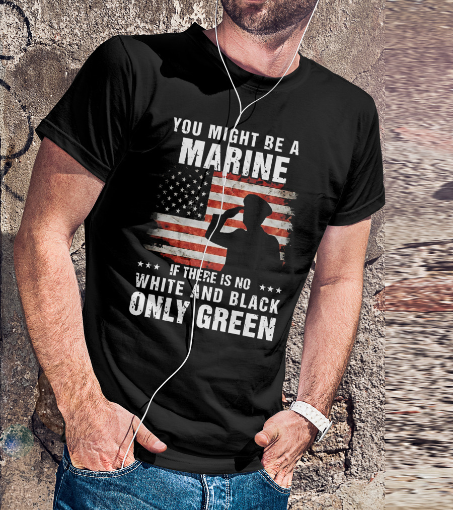 You Might Be A Marine If There Is No White And Black Only Green American Flag Saluting T-Shirt
