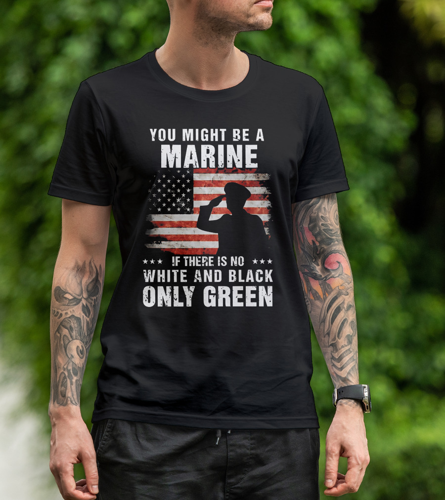 You Might Be A Marine If There Is No White And Black Only Green American Flag Saluting T-Shirt