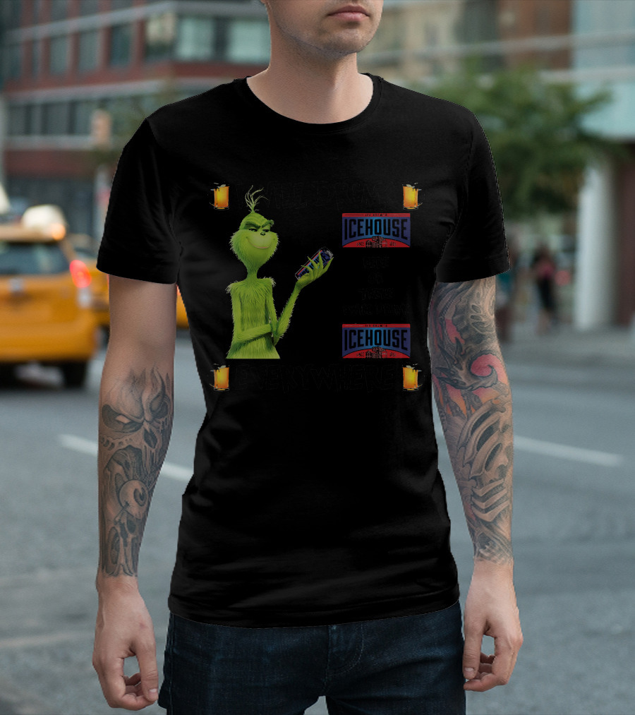 I Will Drink Icehouse Here Or There I Will Drink Everywhere Grinch T-Shirt