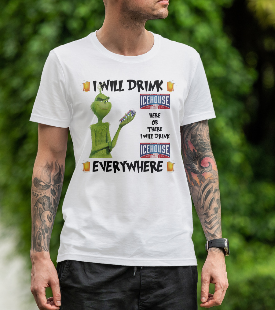 I Will Drink Icehouse Here Or There I Will Drink Everywhere Grinch T-Shirt