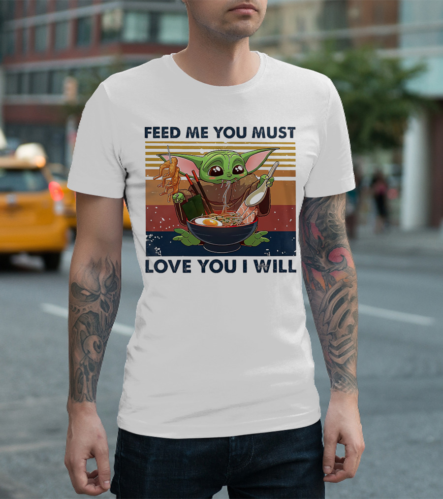 Feed Me You Must Love You I Will Baby Yoda Eating Noodles T-Shirt