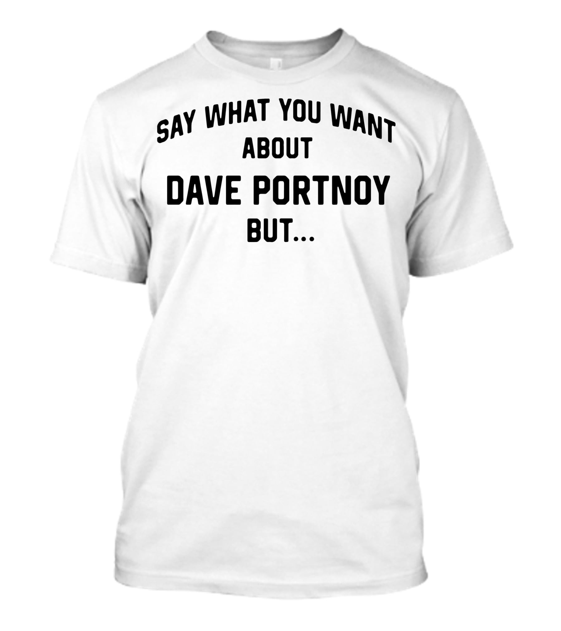 Say What You Want About Dave Portnoy But Famous Catchphrase T-Shirt