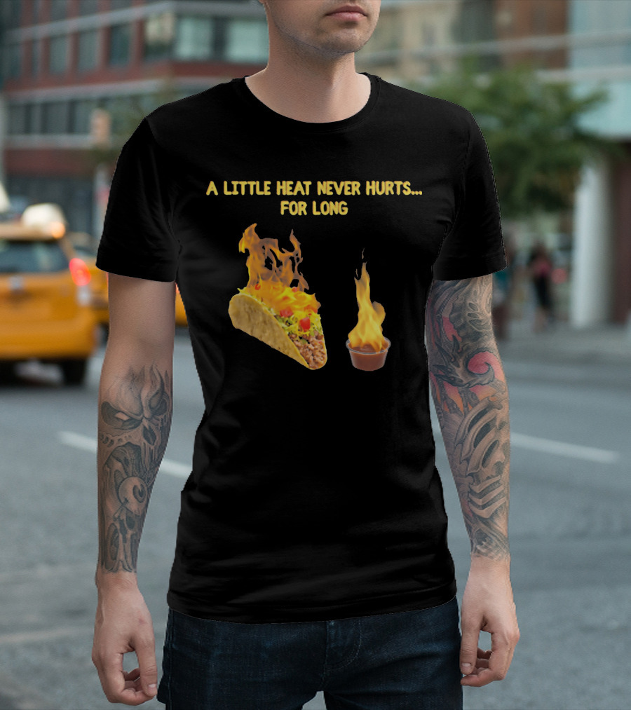 A Little Heat Never Hurts For Long Taco Hot Sauce Flame T-Shirt