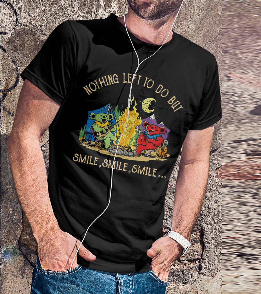 Nothing Left To Do But Smile Smile Smile Grateful Dead Camping Bears T-Shirt
