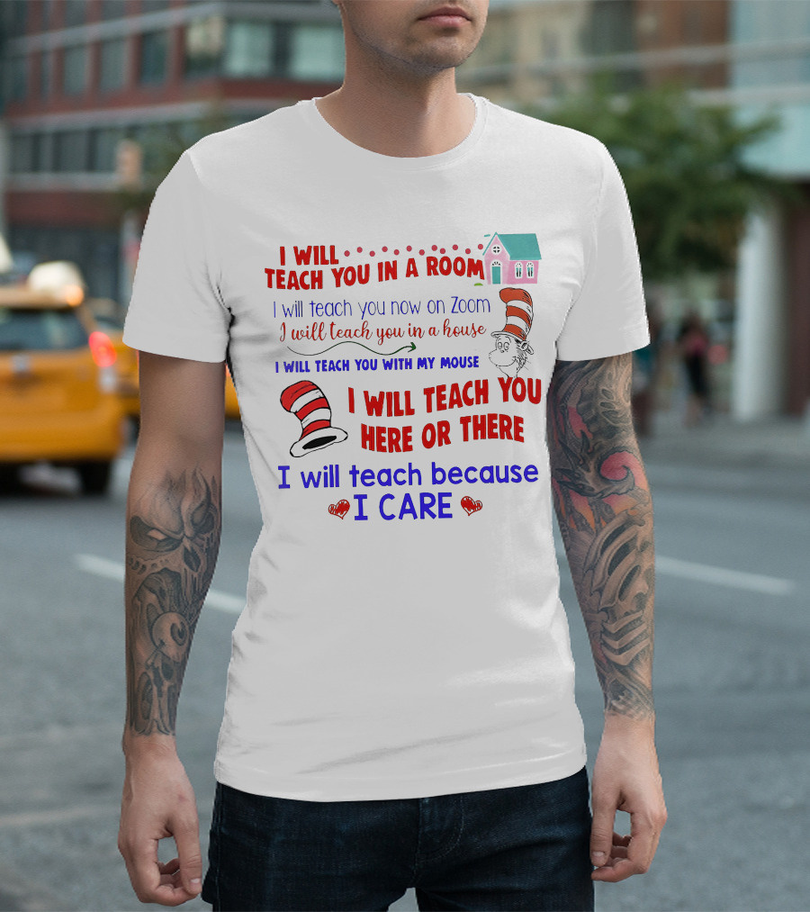 I Will Teach You in a Room on Zoom with My Mouse Here or There Because I Care Dr Seuss T-Shirt