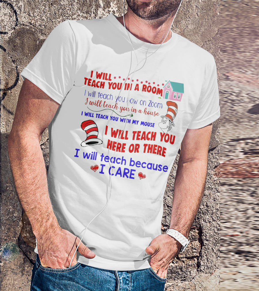 I Will Teach You In A Room On Zoom With My Mouse Here Or There Because I Care Dr Seuss T-Shirt